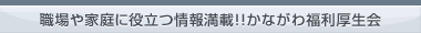 職場や家庭に役立つ情報満載!!かながわ福利厚生会