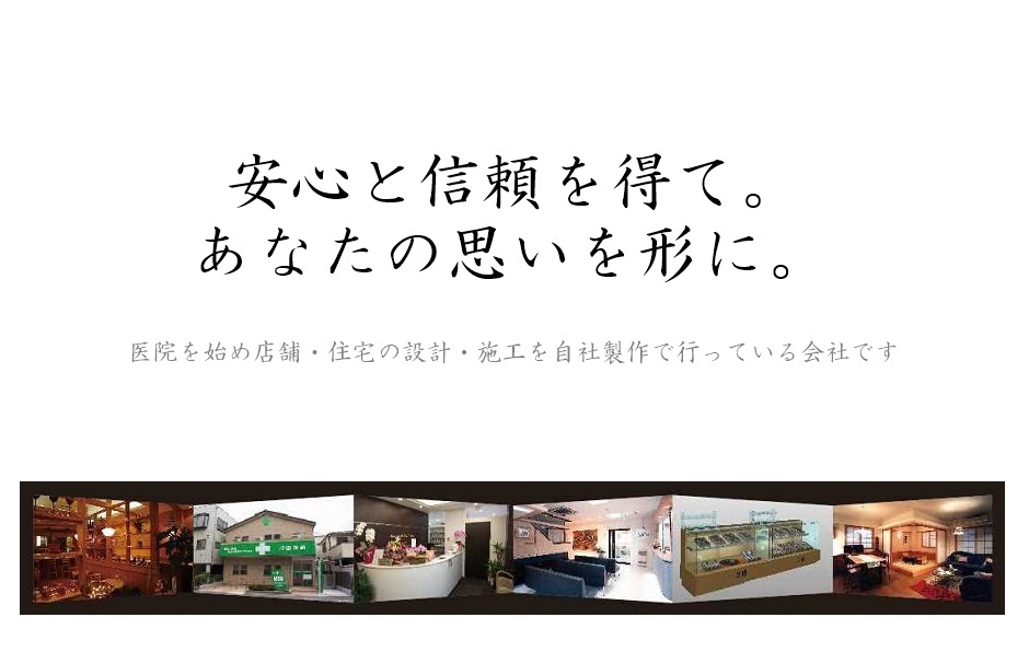 安心と信頼を得て。あなたの思いを形に。医院を始め店舗・住宅の設計・施工を自社製作で行っている会社です。
